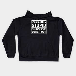 You Cant Fix Stupid But You Can Vote It Out Kids Hoodie